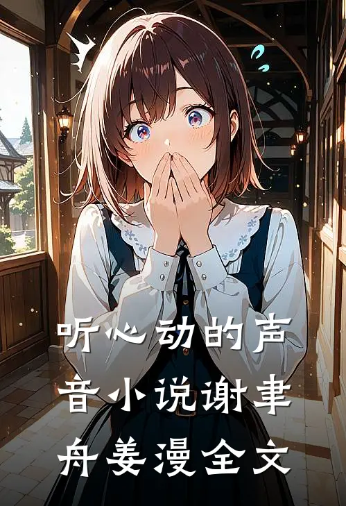 听心动的声音小说谢聿舟姜漫全文