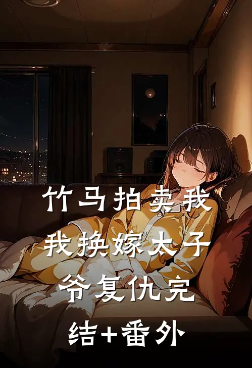 竹马拍卖我，我换嫁太子爷复仇完结+番外
