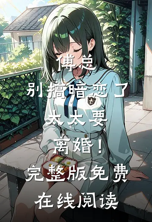 傅总，别搞暗恋了，太太要离婚！完整版免费在线阅读