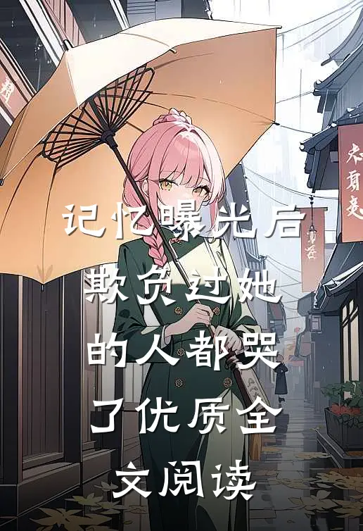 记忆曝光后，欺负过她的人都哭了优质全文阅读