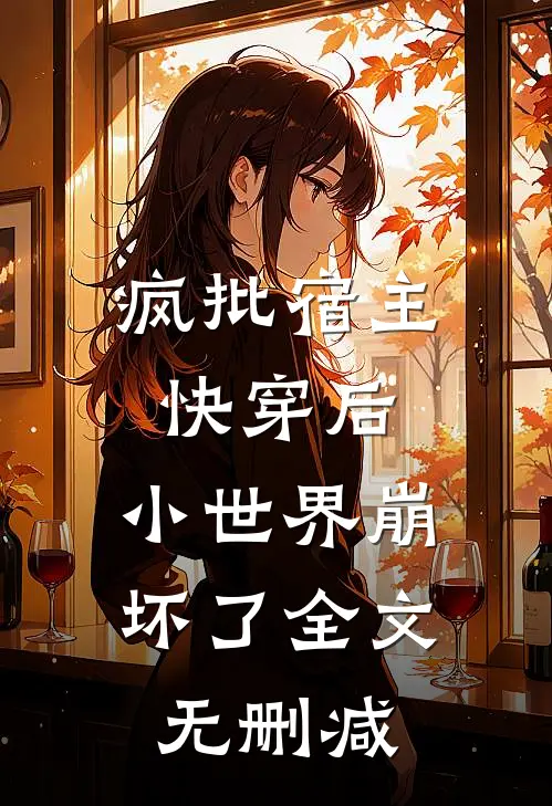 疯批宿主快穿后，小世界崩坏了全文无删减