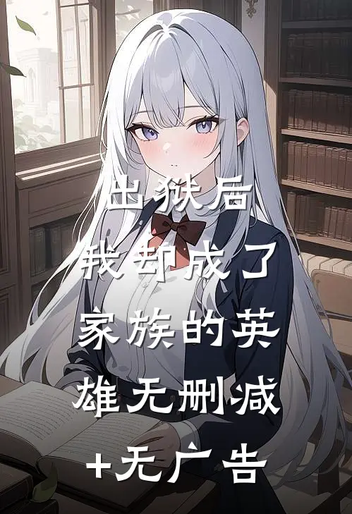 出狱后，我却成了家族的英雄无删减+无广告