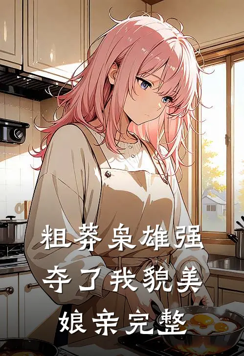 粗莽枭雄强夺了我貌美娘亲完整