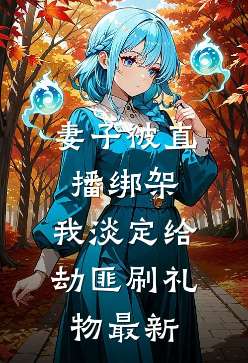 妻子被直播绑架，我淡定给劫匪刷礼物最新