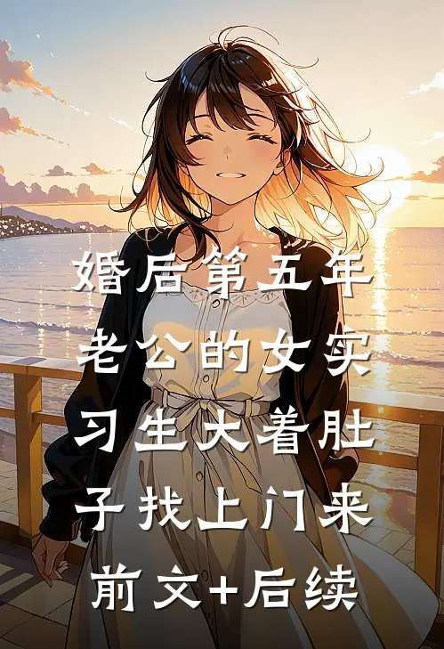 婚后第五年，老公的女实习生大着肚子找上门来前文+后续