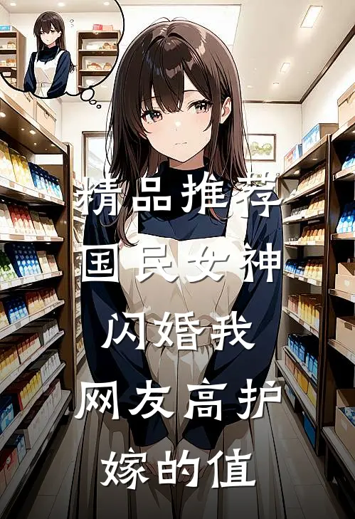 精品推荐国民女神闪婚我，网友高护嫁的值