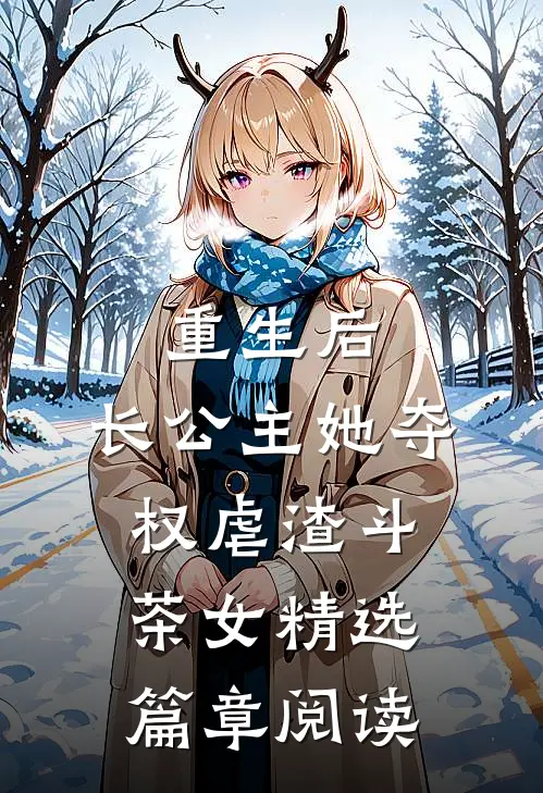 重生后，长公主她夺权虐渣斗茶女精选篇章阅读