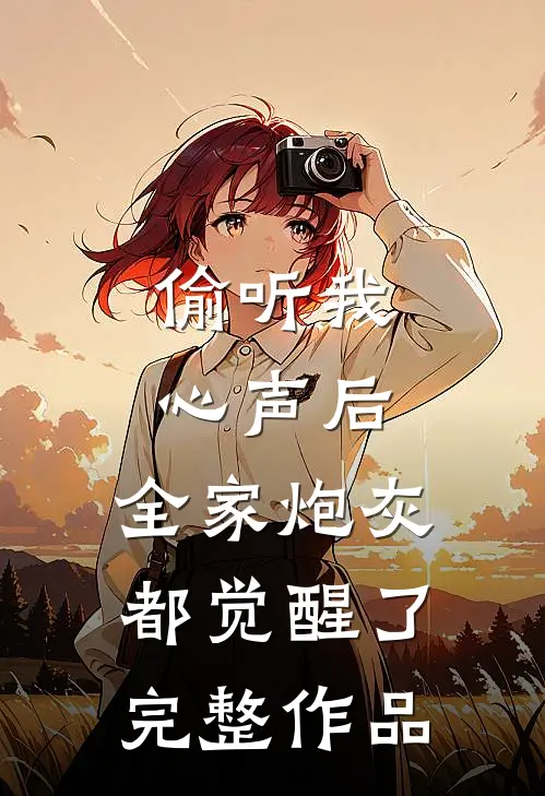 偷听我心声后，全家炮灰都觉醒了完整作品