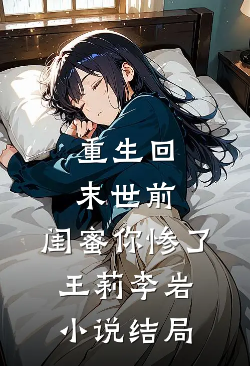 重生回末世前：闺蜜你惨了王莉李岩小说结局