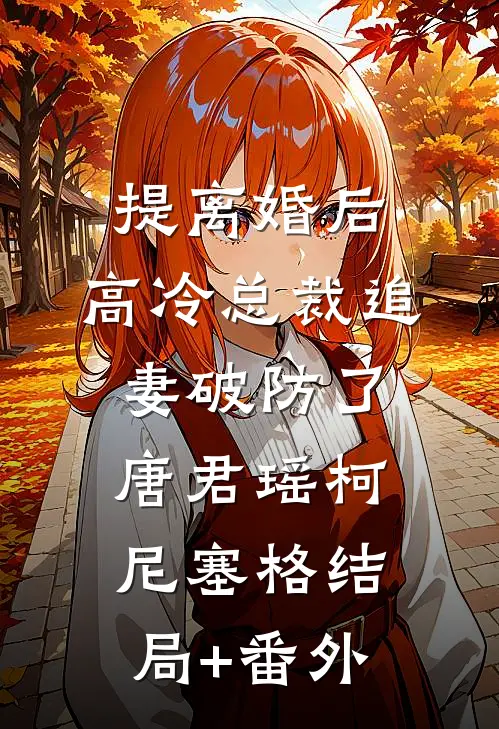 提离婚后，高冷总裁追妻破防了唐君瑶柯尼塞格结局+番外
