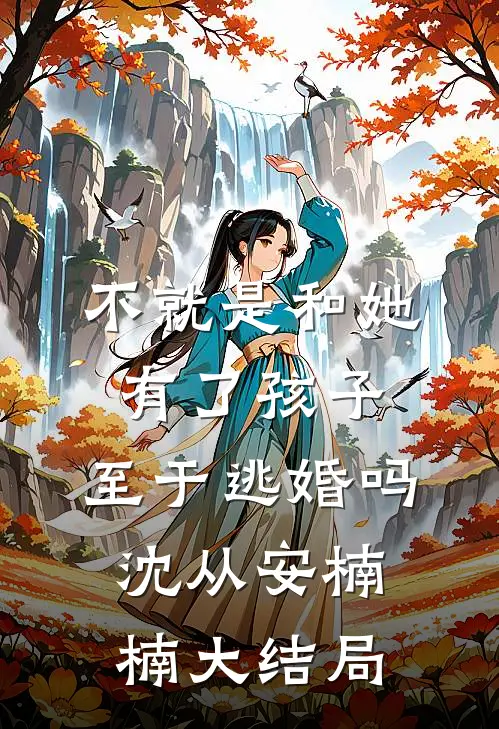 不就是和她有了孩子，至于逃婚吗沈从安楠楠大结局