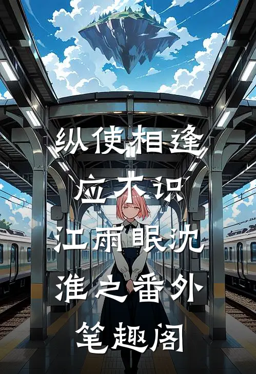 纵使相逢应不识：江雨眠沈淮之番外笔趣阁