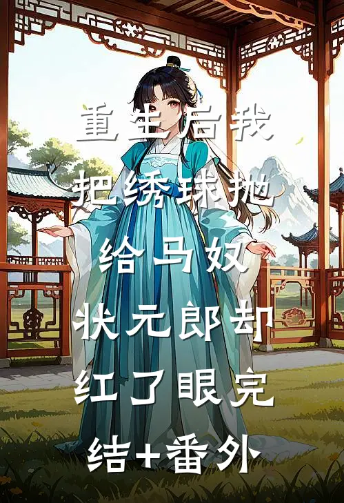 重生后我把绣球抛给马奴，状元郎却红了眼完结+番外