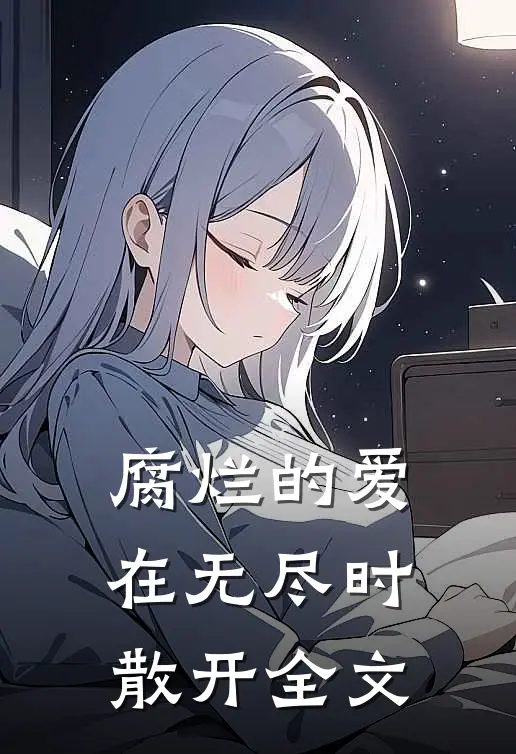 腐烂的爱在无尽时散开全文