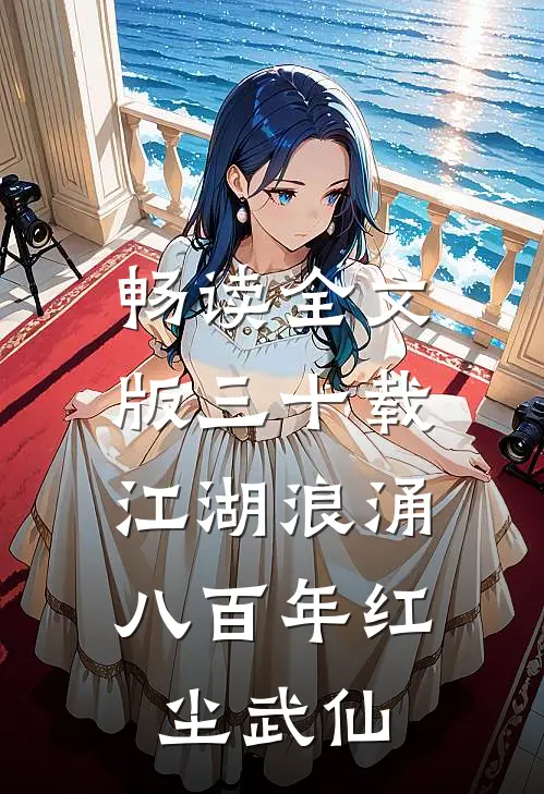 畅读全文版三十载江湖浪涌，八百年红尘武仙