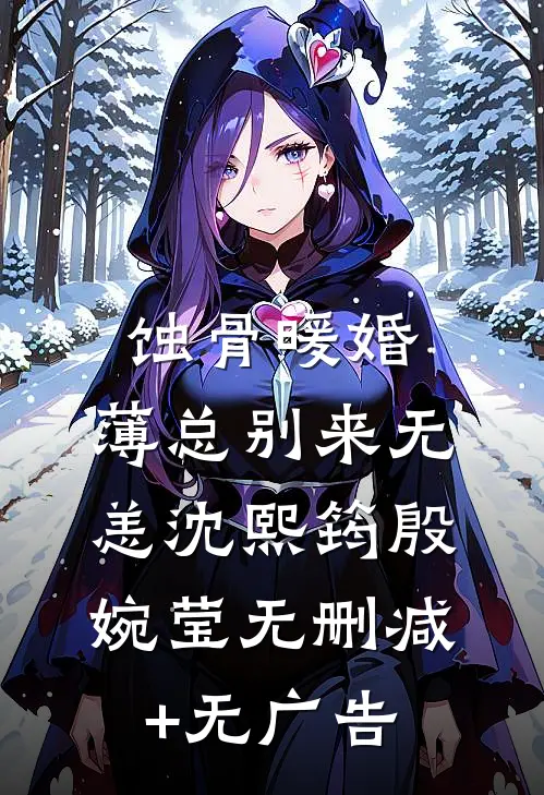 蚀骨暖婚：薄总别来无恙沈熙筠殷婉莹无删减+无广告