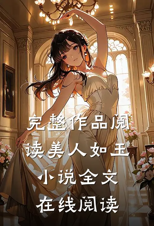 完整作品阅读美人如玉小说全文在线阅读