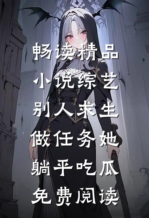 畅读精品小说综艺别人求生做任务她躺平吃瓜免费阅读