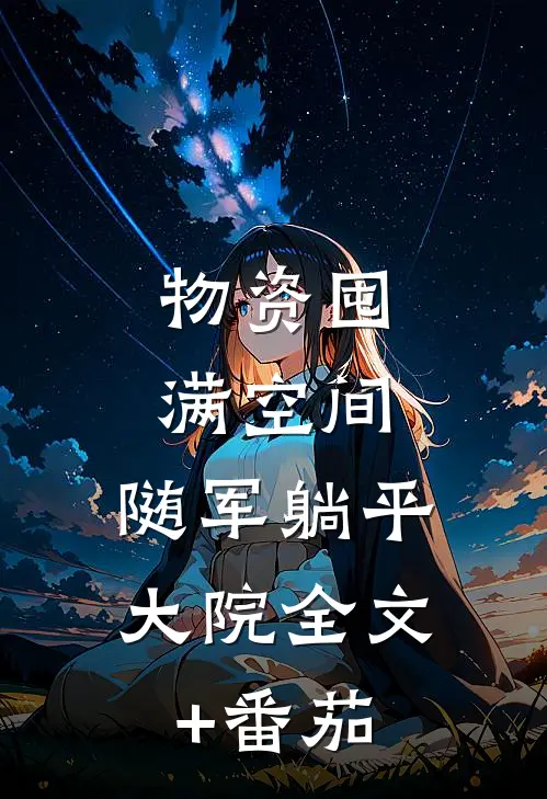 物资囤满空间，随军躺平大院全文+番茄
