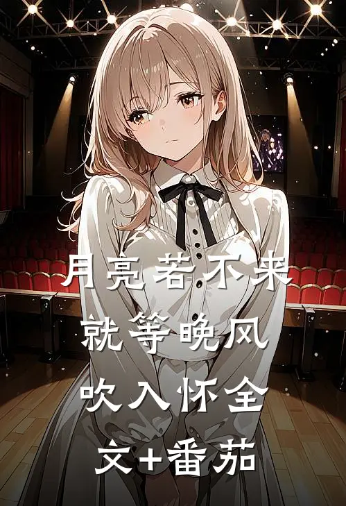 月亮若不来，就等晚风吹入怀全文+番茄