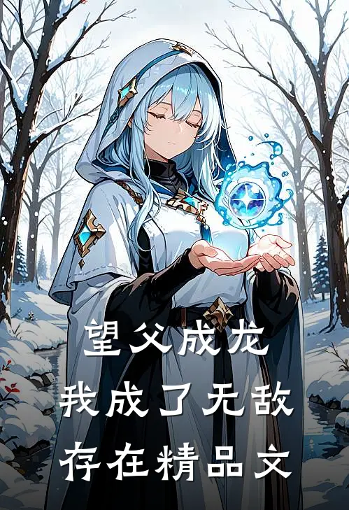 望父成龙，我成了无敌存在精品文