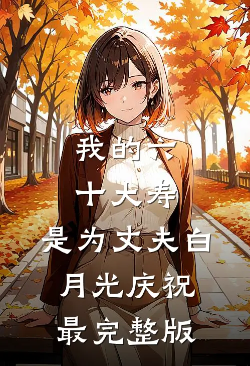 我的六十大寿，是为丈夫白月光庆祝最完整版
