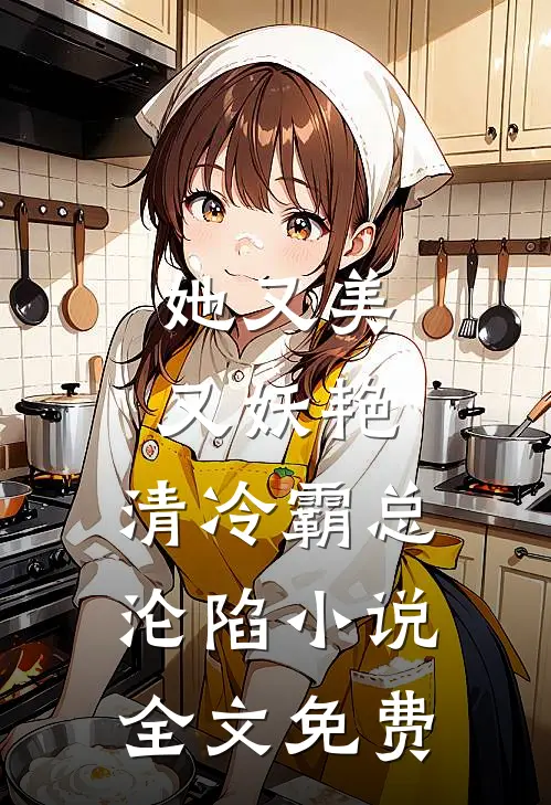她又美又妖艳，清冷霸总沦陷小说全文免费