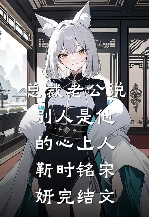 总裁老公说别人是他的心上人靳时铭宋妍完结文