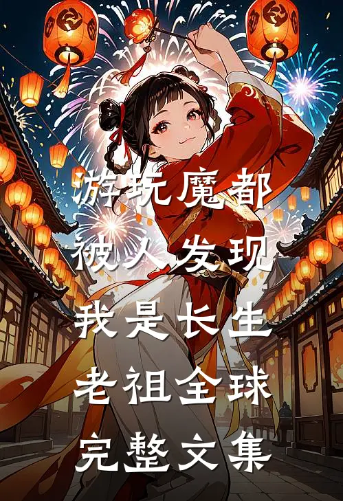游玩魔都：被人发现我是长生老祖全球完整文集