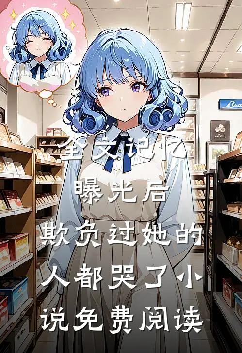 全文记忆曝光后,欺负过她的人都哭了小说免费阅读