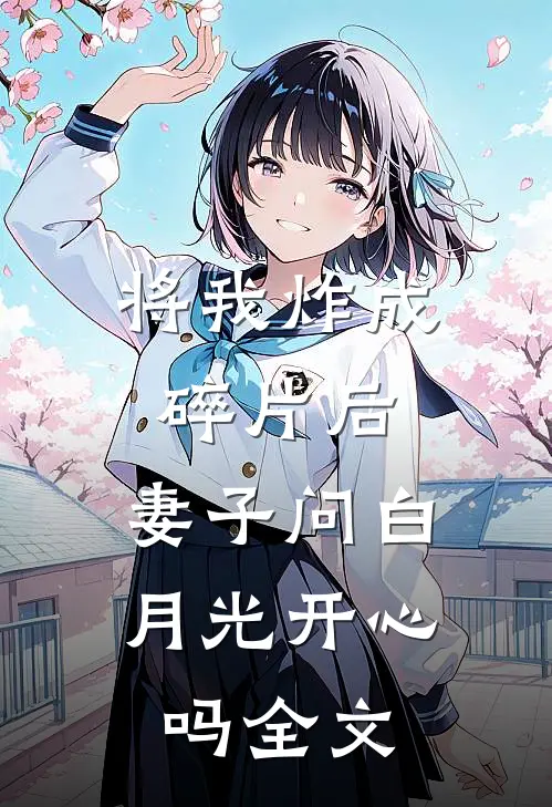 将我炸成碎片后，妻子问白月光开心吗全文