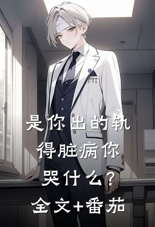 是你出的轨，得脏病你哭什么？全文+番茄