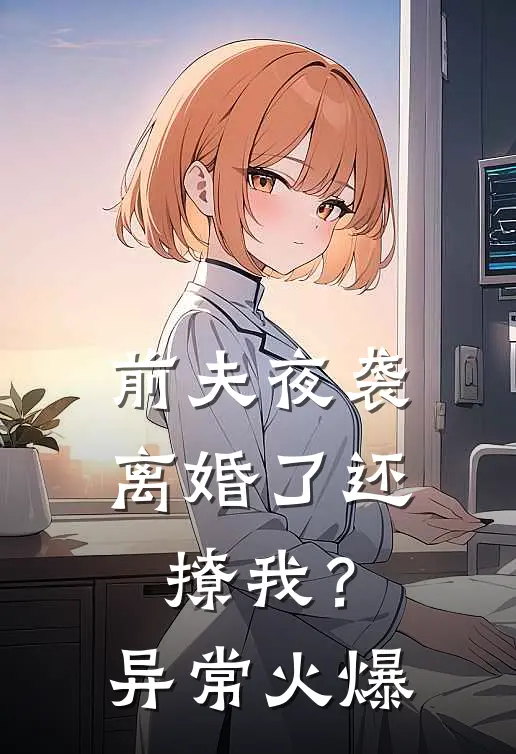 前夫夜袭：离婚了还撩我？异常火爆