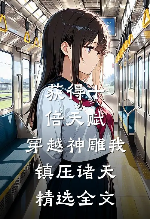 获得十倍天赋，穿越神雕我镇压诸天精选全文