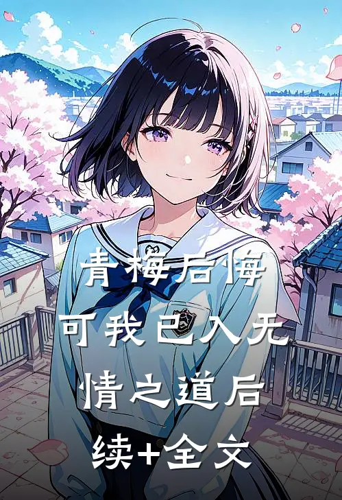 青梅后悔，可我已入无情之道后续+全文