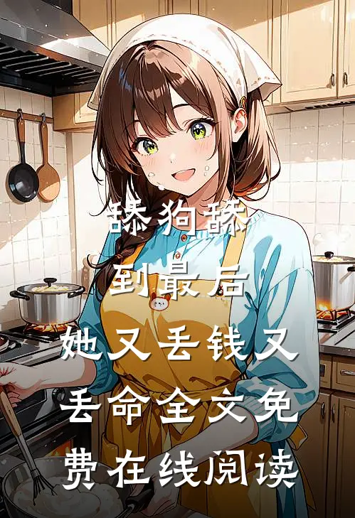 舔狗舔到最后，她又丢钱又丢命全文免费在线阅读