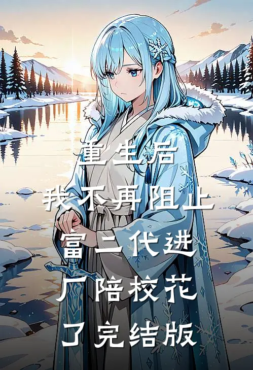 重生后，我不再阻止富二代进厂陪校花了完结版