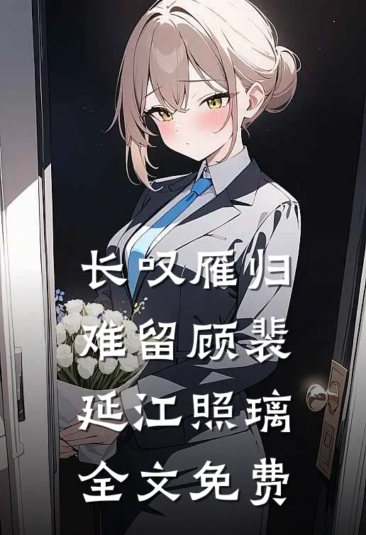 长叹雁归难留顾裴延江照璃全文免费