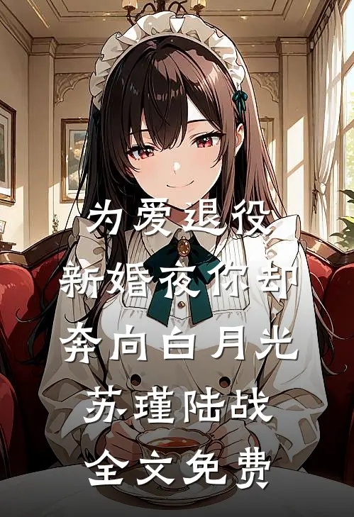 为爱退役，新婚夜你却奔向白月光苏瑾陆战全文免费