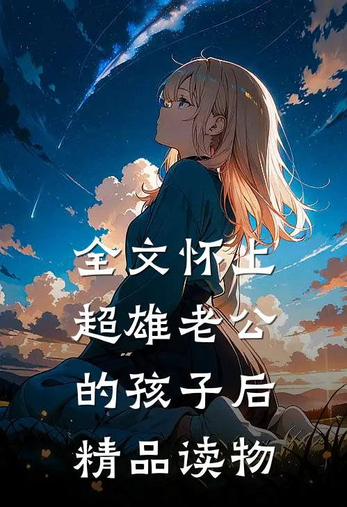 全文怀上超雄老公的孩子后精品读物