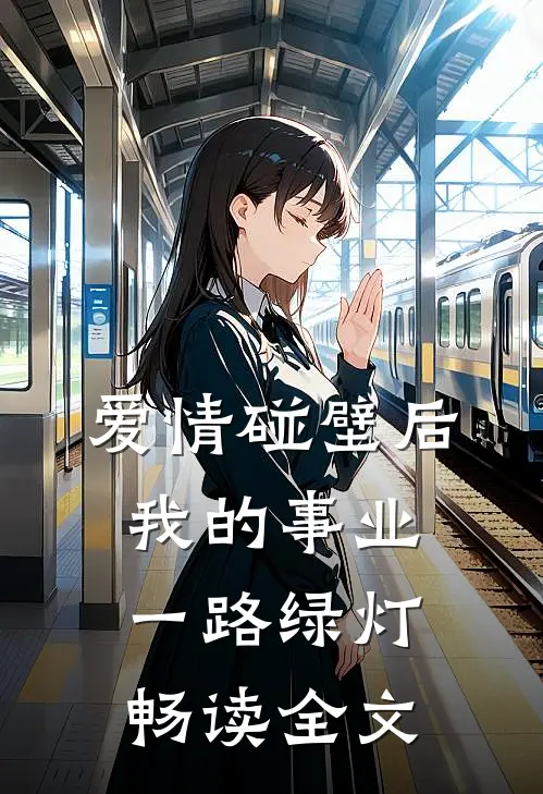 爱情碰壁后，我的事业一路绿灯畅读全文