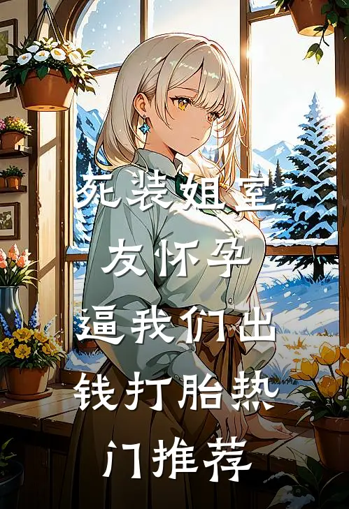 死装姐室友怀孕，逼我们出钱打胎热门推荐