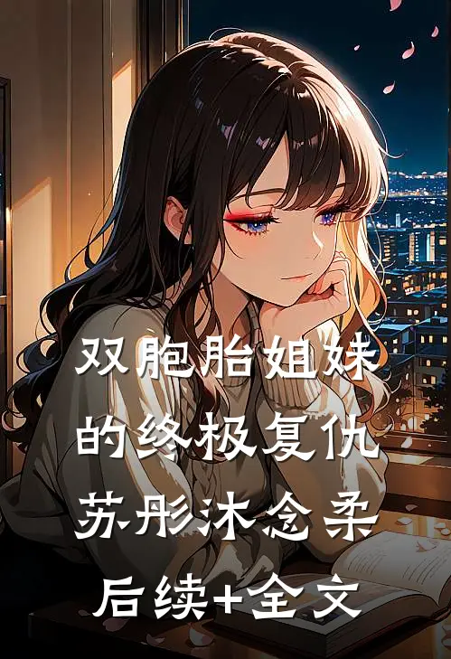 双胞胎姐妹的终极复仇苏彤沐念柔后续+全文
