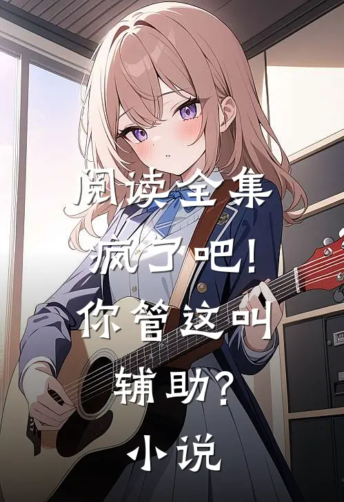 阅读全集疯了吧!你管这叫辅助?小说