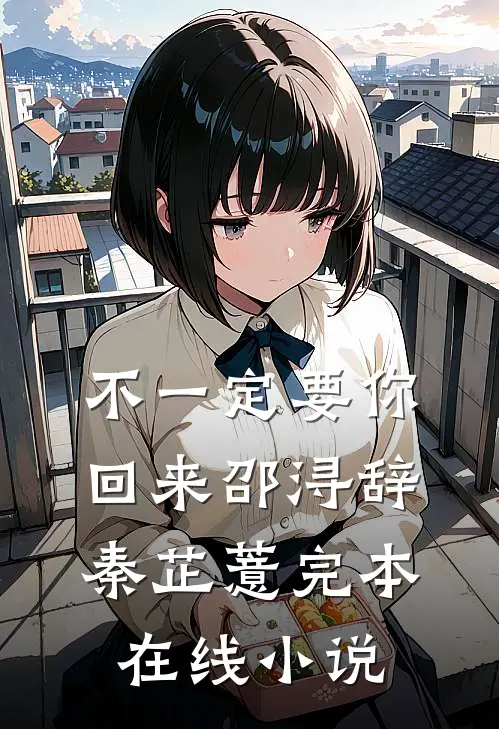 不一定要你回来邵浔辞秦芷薏完本在线小说