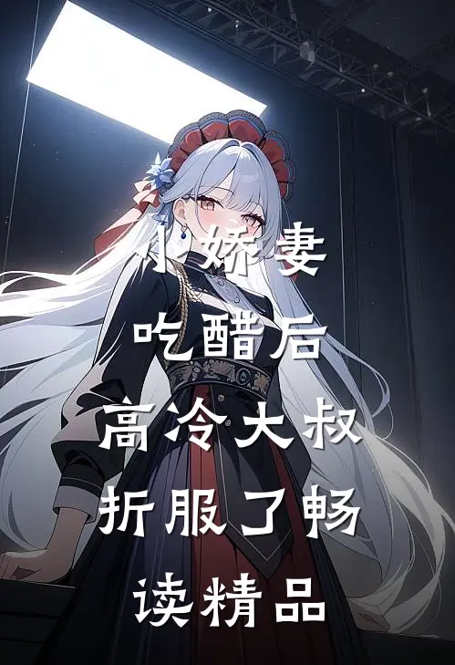 小娇妻吃醋后，高冷大叔折服了畅读精品