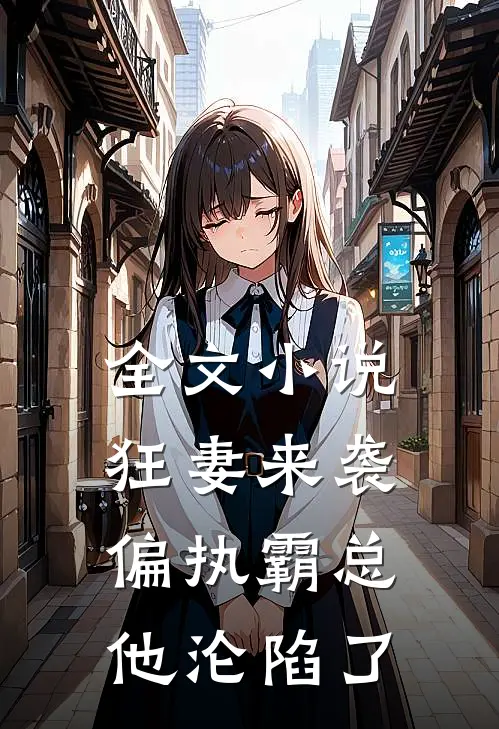 全文小说狂妻来袭，偏执霸总他沦陷了