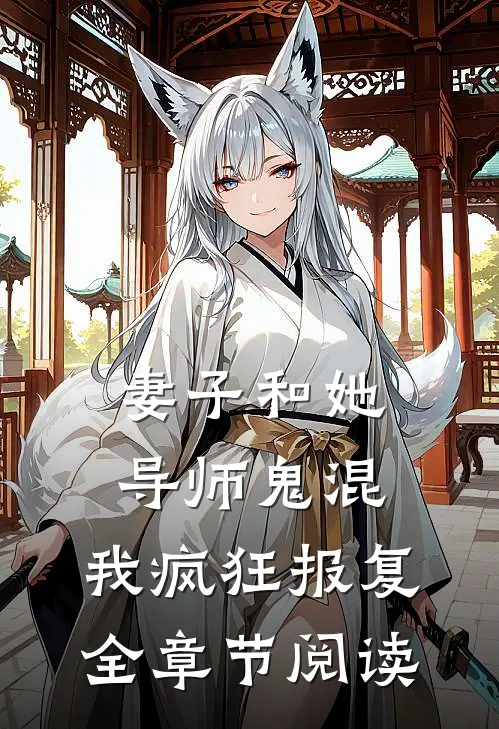 妻子和她导师鬼混，我疯狂报复全章节阅读