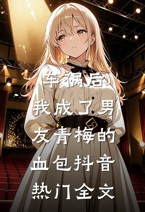 车祸后，我成了男友青梅的血包抖音热门全文