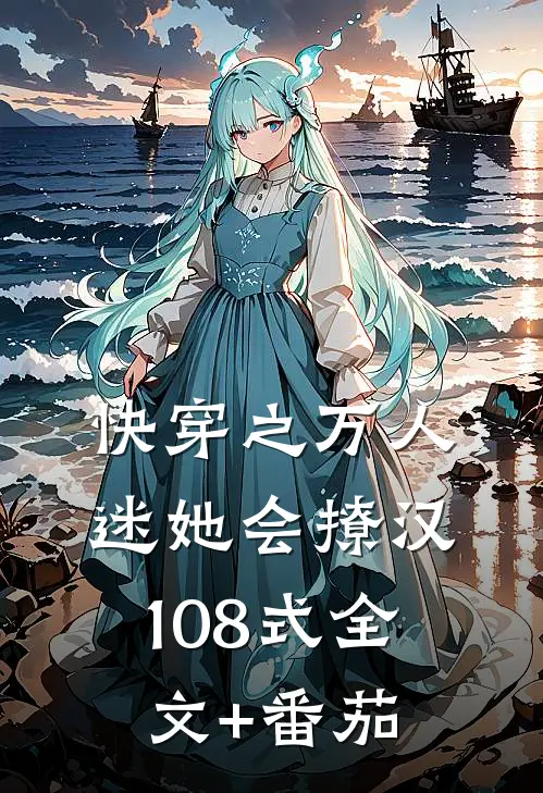 快穿之万人迷她会撩汉108式全文+番茄